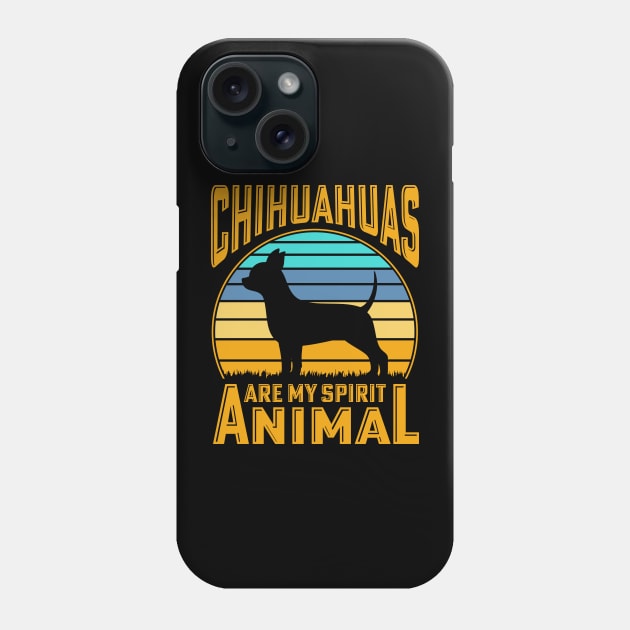 Chihuahuas are my spirit animal Phone Case by Merch Design