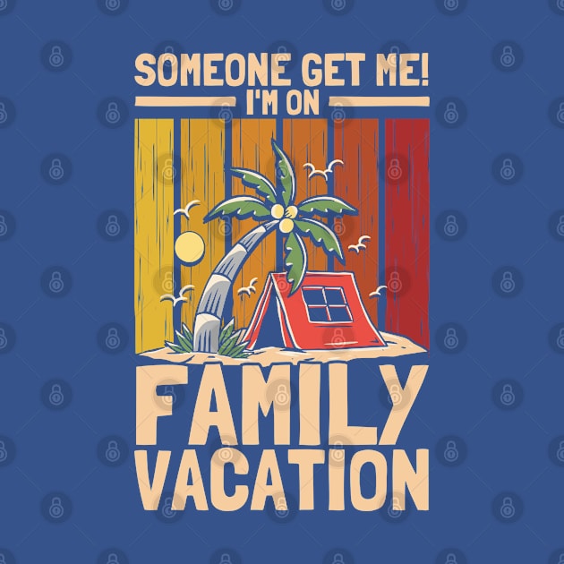 Someone Get Me! Family Vacation Holiday Family Vacation by Toeffishirts