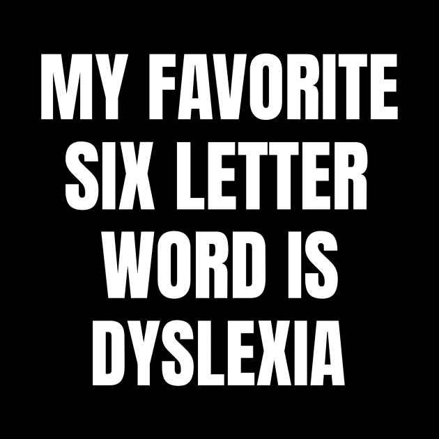 My Favorite Six Letter Word is Dyslexia by OldCamp