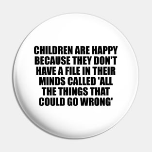 Children are happy because they don't have a file in their minds called 'All the Things That Could Go Wrong' Pin