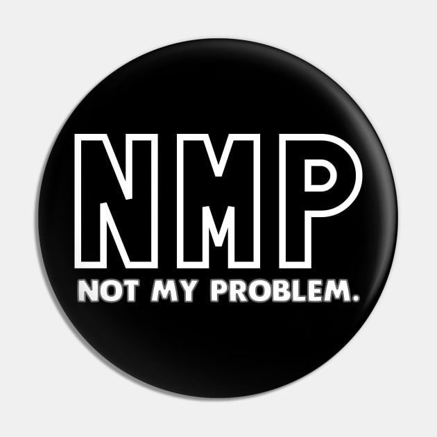 NMP Not My Problem Pin by Muzehack