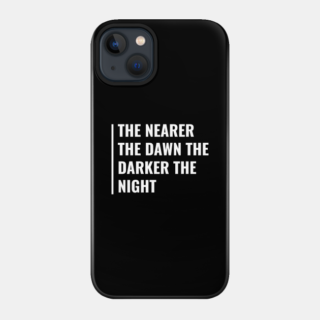 When Dawn is Near The Night is Darker. Dawn Quote - Dawn - Phone Case