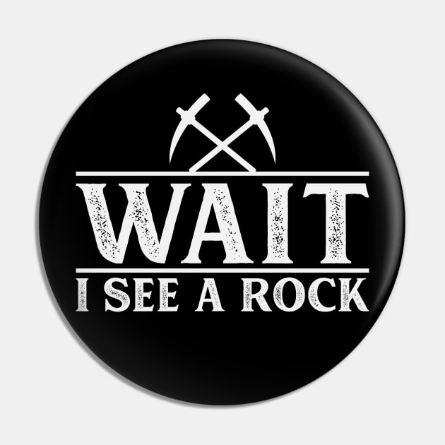 Wait I See A Rock- Funny -  Rockhound - Geology Pin by Crimson Leo Designs