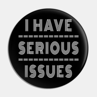 I Have Serious Issues Pin