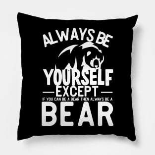 Always be yourself except if you can be a bear then always be a bear Pillow