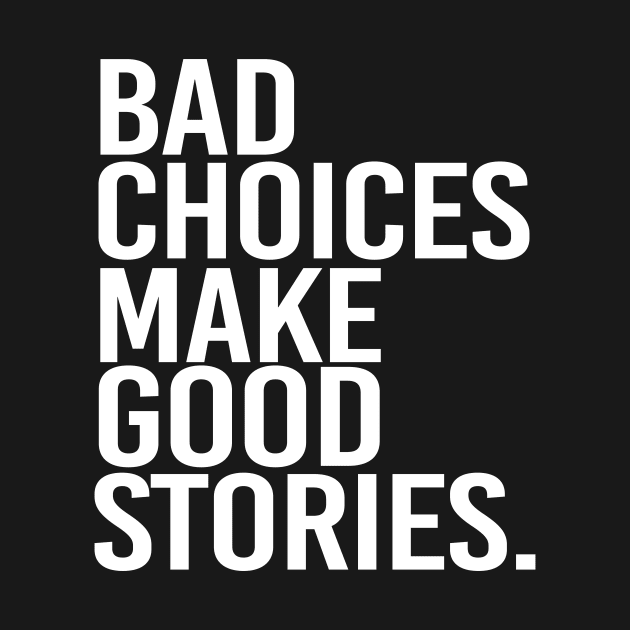 Bad choices make good stories - white text by NotesNwords