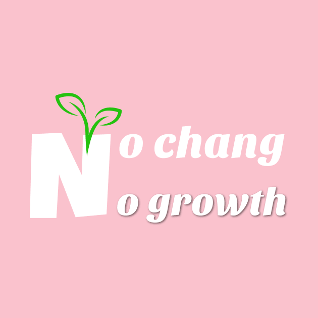 no chang no growth by Laddawanshop