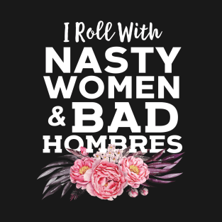 I Roll With Nasty Women And Bad Hombres T-Shirt