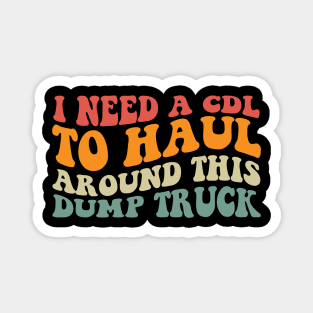 I Need A Cdl To Haul Around This Dump Truck Magnet