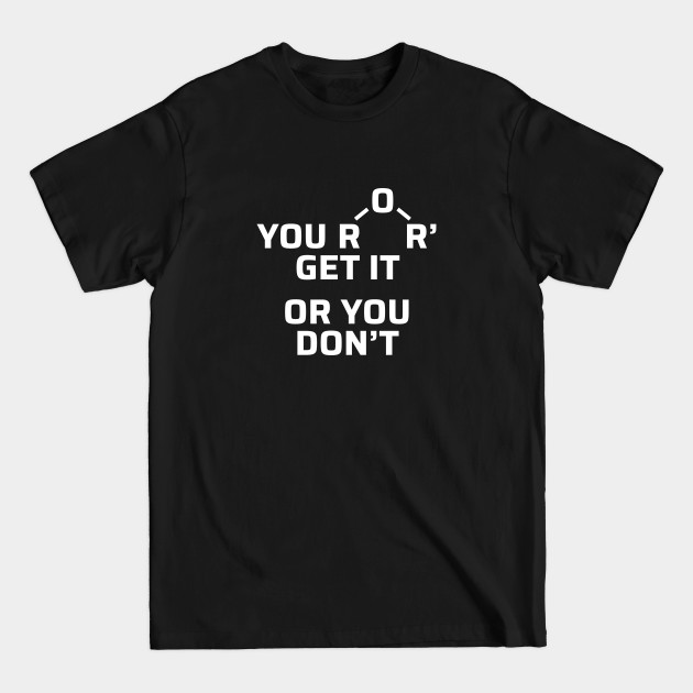 Disover You Either Get It Or You Don't - Funny Chemistry Pun - You Either Get It Or You Dont Funny - T-Shirt