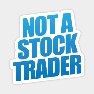 Not A Stock Trader Magnet