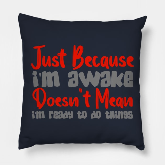 Just Because I'm Awake Doesn't Mean I'm Ready To Do Things Pillow by Mad&Happy