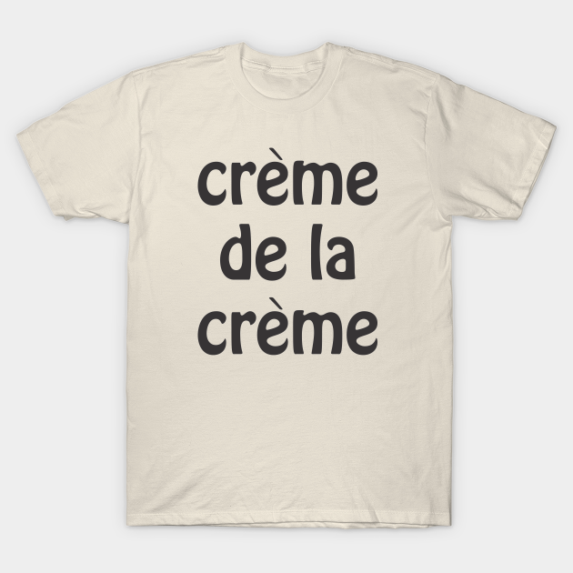 Zeeziekte Ellendig overzien Creme de la Creme - Black - Creme De La Creme - T-Shirt | TeePublic