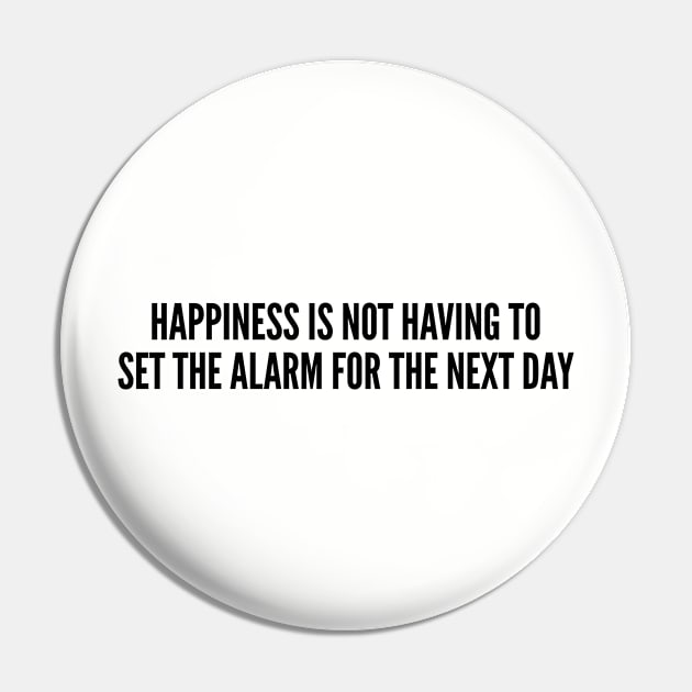 Cute - Happiness Is Not Having To Set The Alarm For The Next Day - Funny Joke Statement Humor Quotes Slogan Pin by sillyslogans