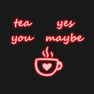 Tea - Yes, You - Maybe T-Shirt