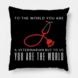 To The World You Are A Veterinarian But To Us You Are The World Pillow