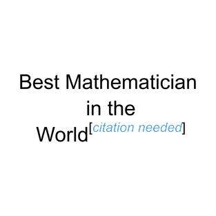 Best Mathematician in the World - Citation Needed! T-Shirt