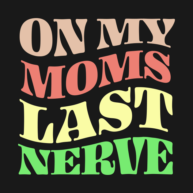 On My Moms Last Nerve by TheDesignDepot