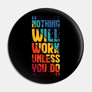 Nothing Work Unless You Do Pin