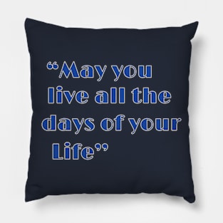 “May you live all the days of your life.” Pillow