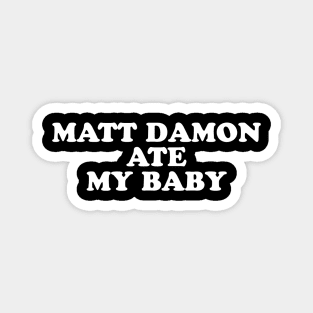 MATT DAMON ATE MY BABY Magnet