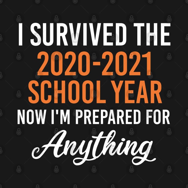 I Survived The 2020-2021 School Year Now I'm Prepared For Anything, Funny End School Year Gift by Justbeperfect