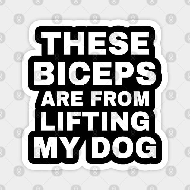 These Biceps Are From Lifting My Dog Magnet by Venus Complete