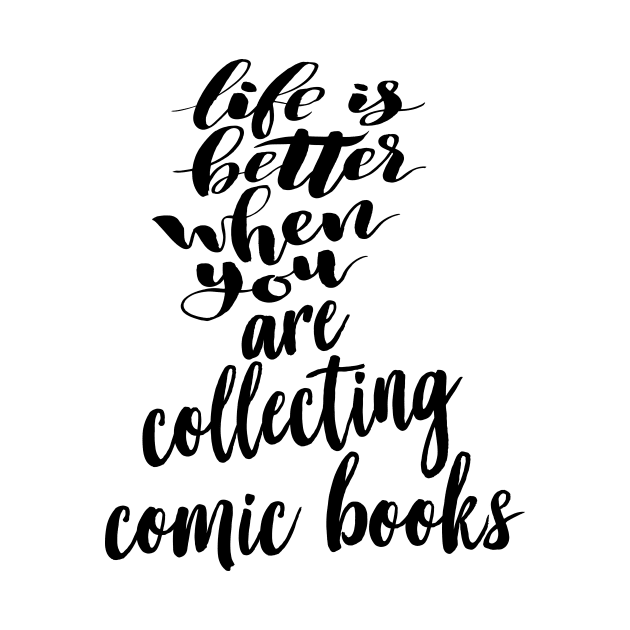 Life is Better When You Are Collecting Comic Books by ProjectX23