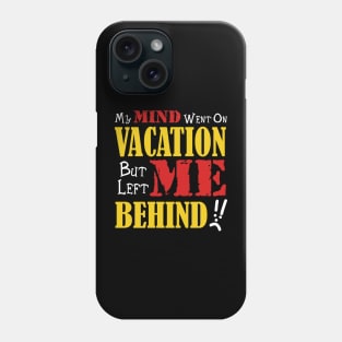 My Mind Went on Vacation but left me behind Phone Case