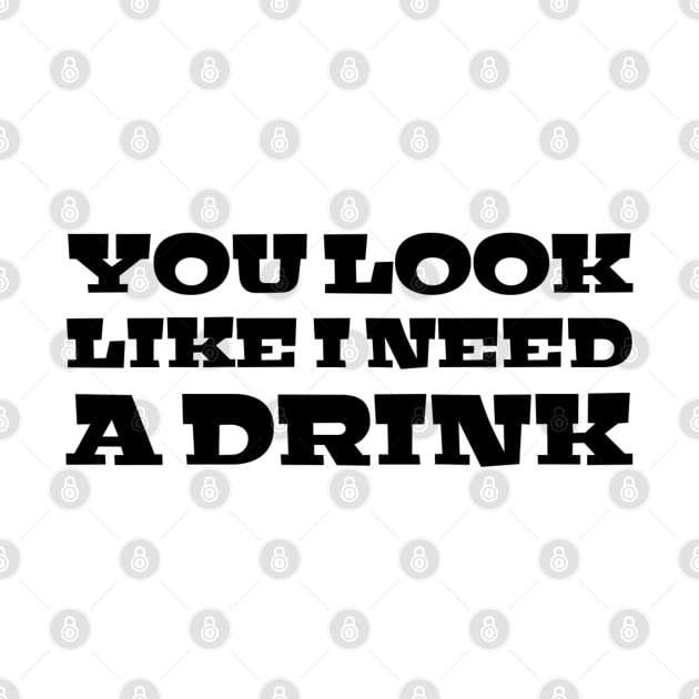 You Look Like I Need A Drink - Funny Sayings by Textee Store