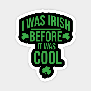 I was irish before It was cool Magnet