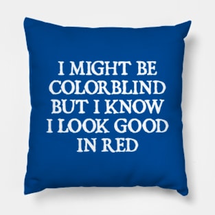 I Might Be Colorblind But I Know I Look Good In Red Pillow