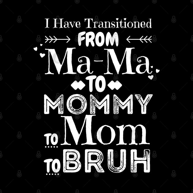 I Have Transitioned From Mama To Mommy To Mom To Bruh, Funny Mom Mother’s Day Gift by JustBeSatisfied