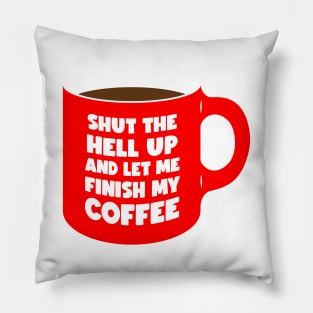 Shut Up and let me Finish My Coffee red (graphic) Pillow