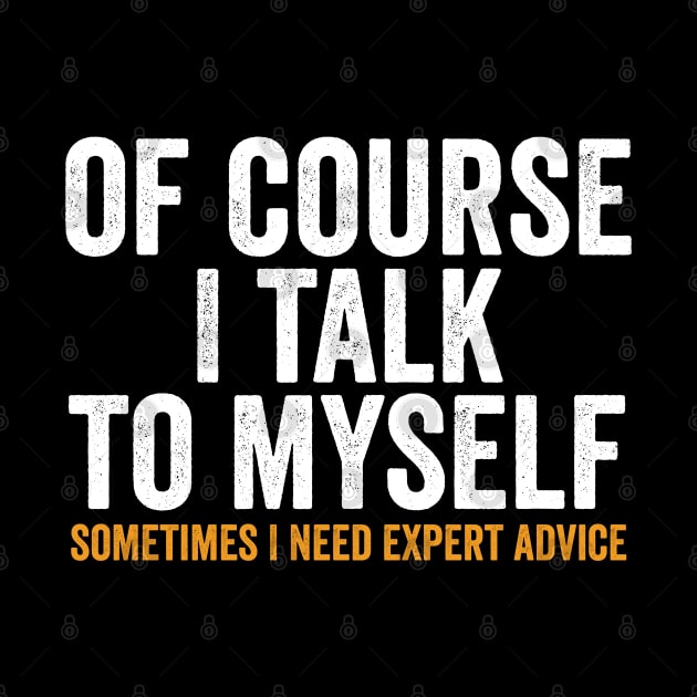 Of course I talk to myself, Sometimes I need expert advice. by Sarjonello