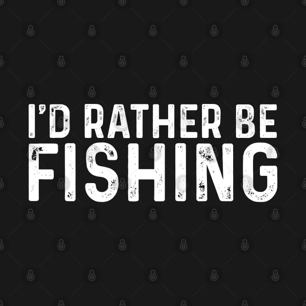 I’d Rather Be Fishing, Funny Fishing Saying by TeeTypo