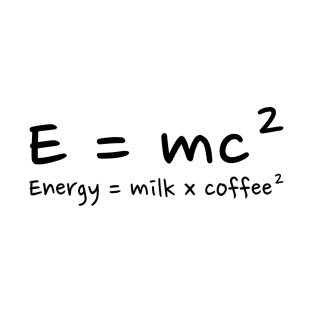 E=mc², energy=milk x coffee² T-Shirt