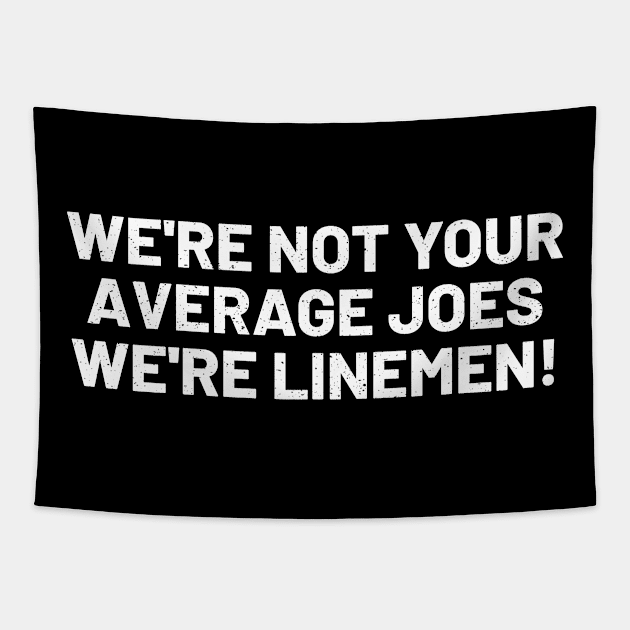 We're Not Your Average Joes We're Linemen! Tapestry by trendynoize