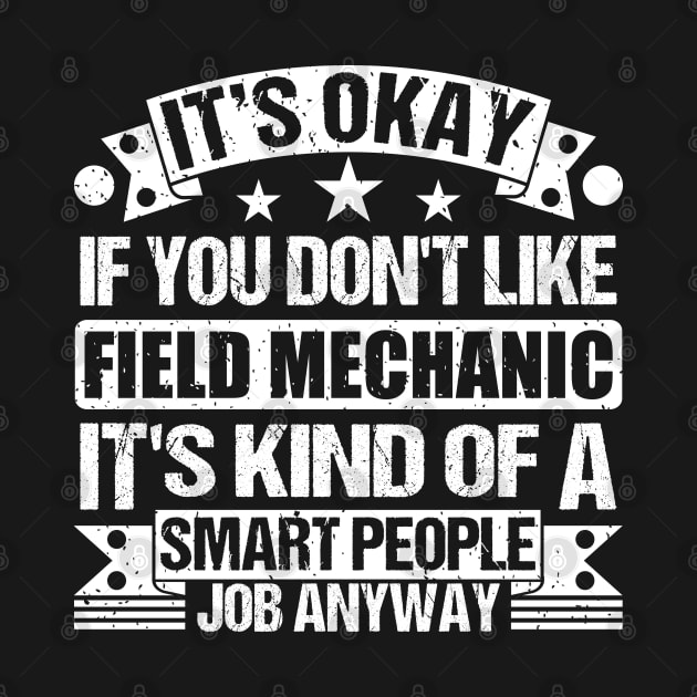 Field Mechanic lover It's Okay If You Don't Like Field Mechanic It's Kind Of A Smart People job Anyway by Benzii-shop 