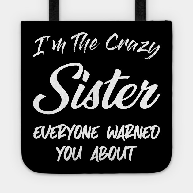 I M The Crazy Sister Sister Birthday Gift Ideas Gift For Big Sister Funny Sister Gift Sister In Law Baby Announcement Birthday Gift Ideas Tote Teepublic