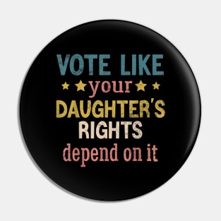 Vote Like Your Daughter’s Rights Pin