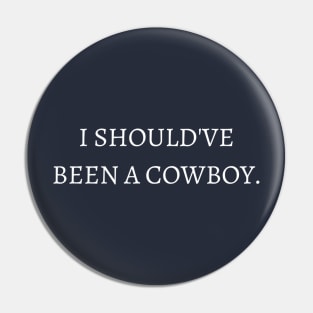 I should've been a cowboy. Pin