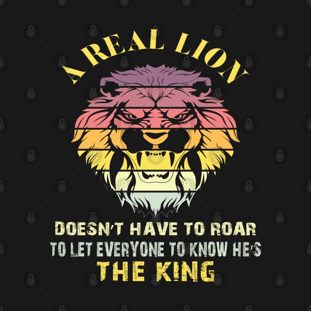 A real lion doesn’t have to roar to let everyone to know he’s the king by Just Be Cool Today