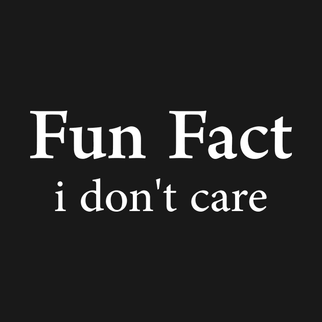 Fun Fact I Don't Care by 7D Tshirts