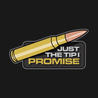 JUST THE TIP I PROMISE T-Shirt