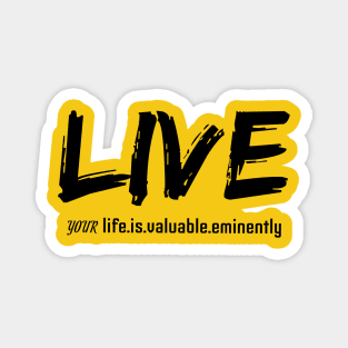 LIVE your life is valuable eminantly black text Magnet