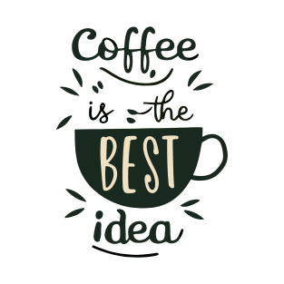 Coffee is the best idea T-Shirt