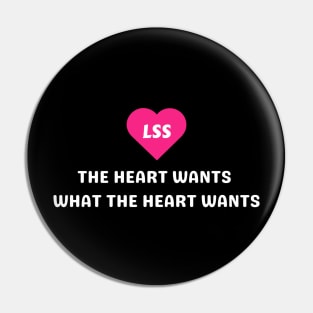 The heart wants what the heart wants LSS Pin