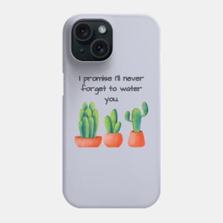 I promise I'll never forget to water you Phone Case