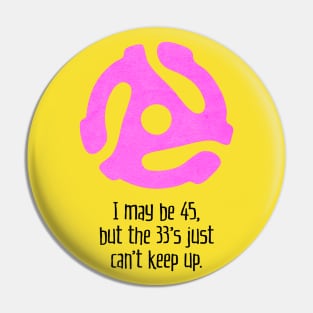 I May Be 45, But the 33's Just Can't Keep Up (for light backgrounds) Pin